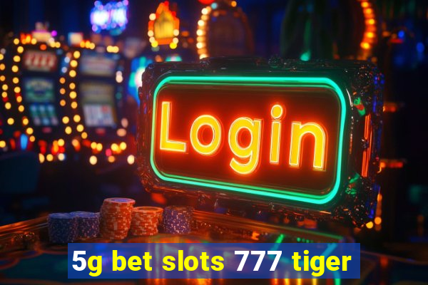 5g bet slots 777 tiger