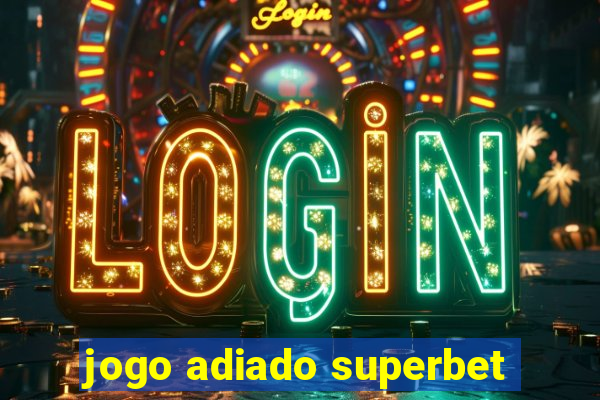 jogo adiado superbet