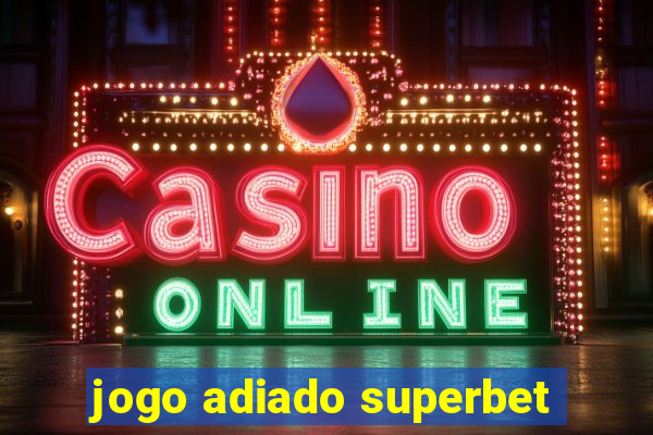 jogo adiado superbet