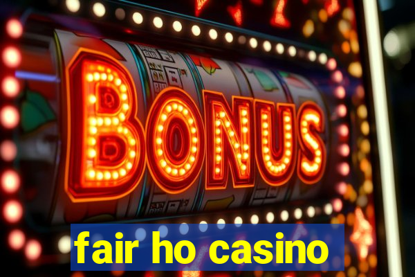 fair ho casino