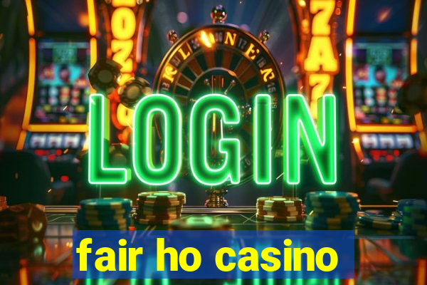 fair ho casino