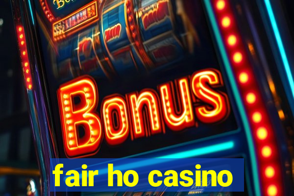 fair ho casino