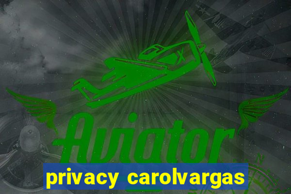 privacy carolvargas