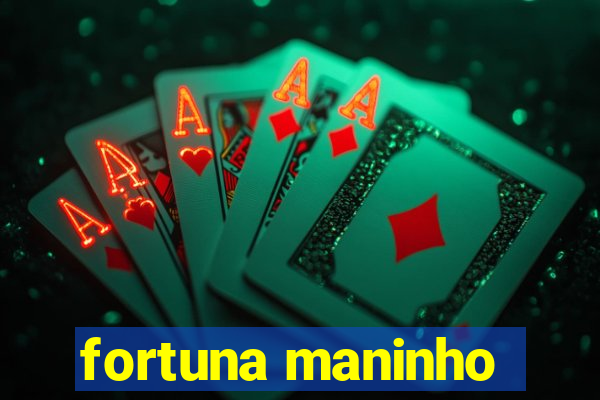 fortuna maninho