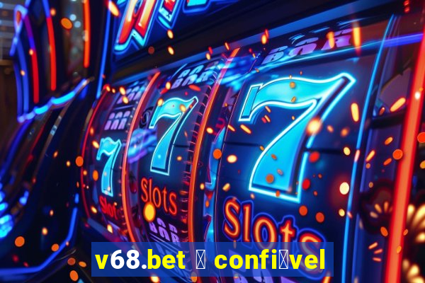 v68.bet 茅 confi谩vel