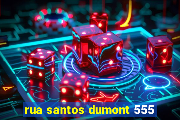 rua santos dumont 555