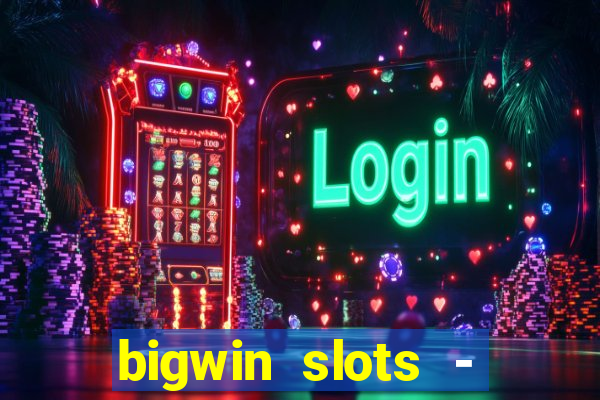 bigwin slots - slot machines