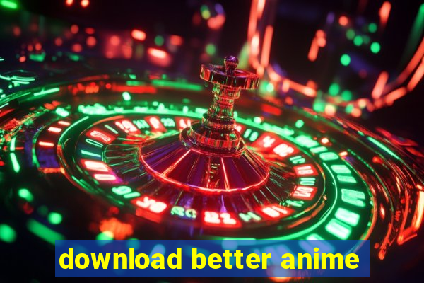 download better anime