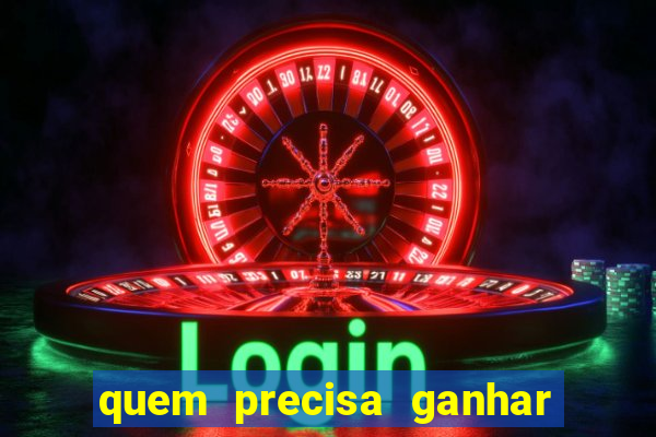 quem precisa ganhar o jogo de hoje