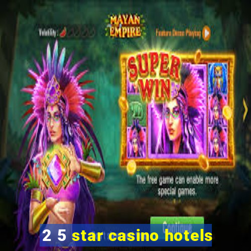 2 5 star casino hotels