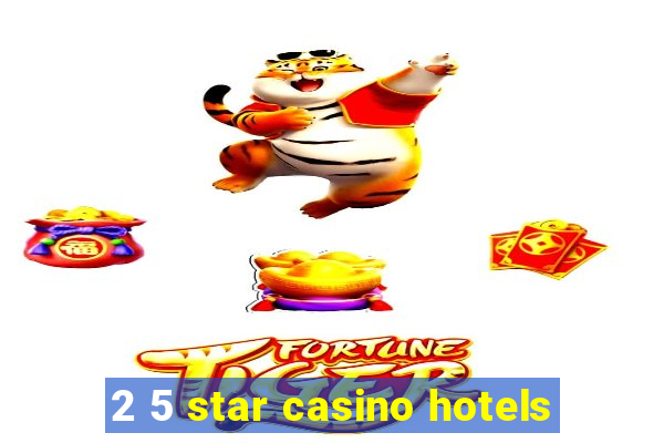 2 5 star casino hotels