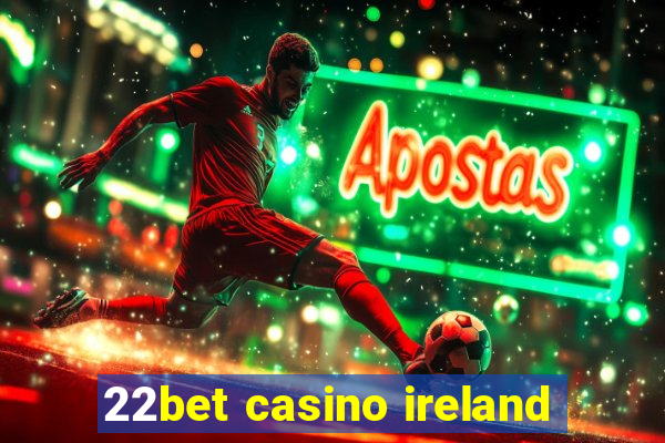 22bet casino ireland