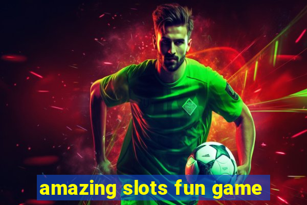 amazing slots fun game