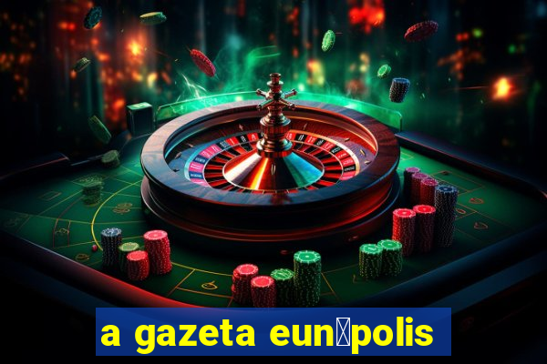 a gazeta eun谩polis