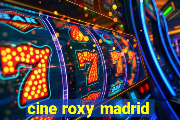 cine roxy madrid