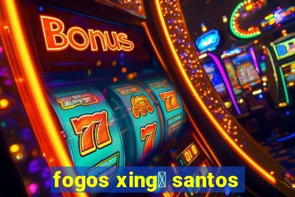 fogos xing煤 santos