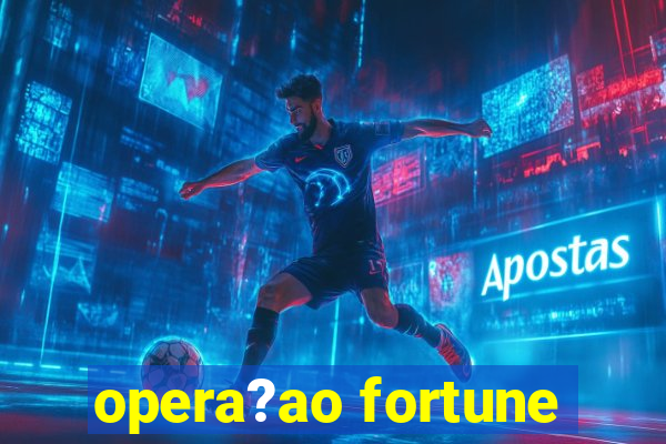 opera?ao fortune