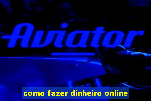 como fazer dinheiro online