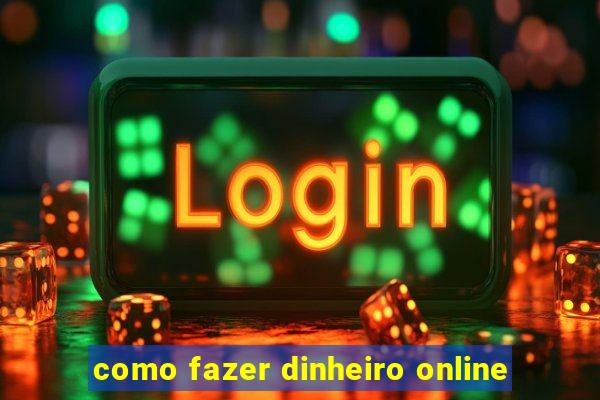 como fazer dinheiro online