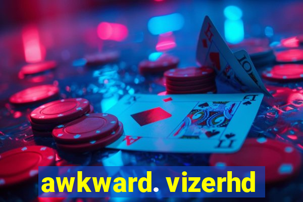 awkward. vizerhd