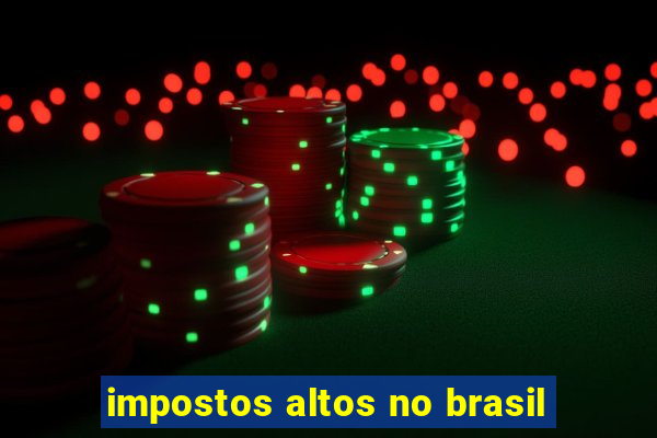 impostos altos no brasil