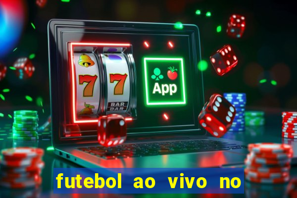 futebol ao vivo no celular futemax