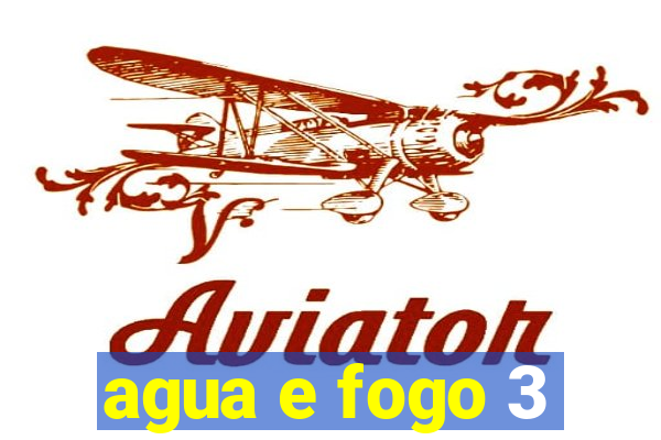 agua e fogo 3