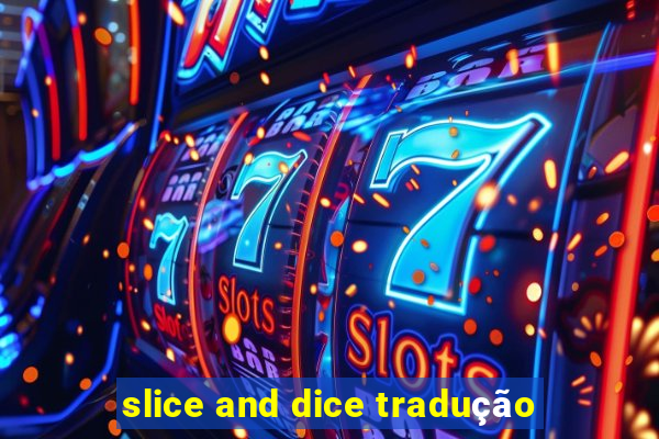 slice and dice tradução