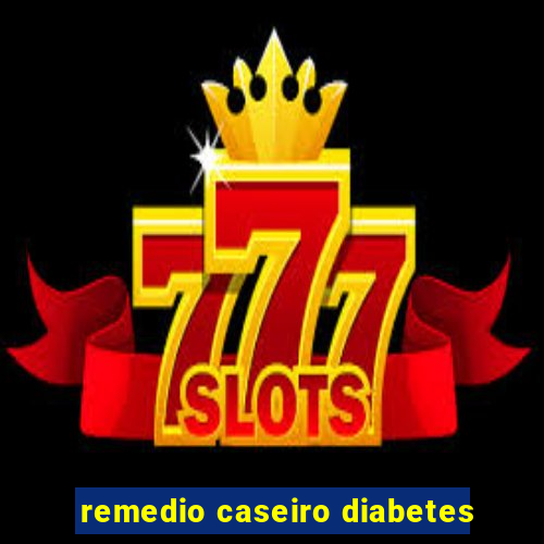 remedio caseiro diabetes