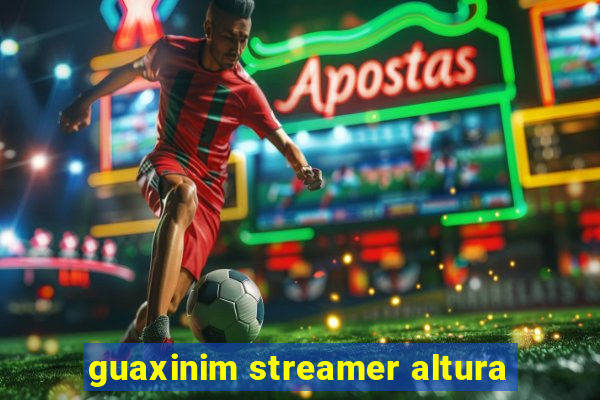 guaxinim streamer altura