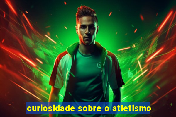 curiosidade sobre o atletismo