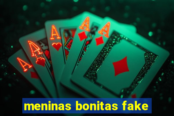 meninas bonitas fake