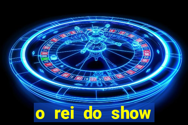 o rei do show filme completo dublado drive