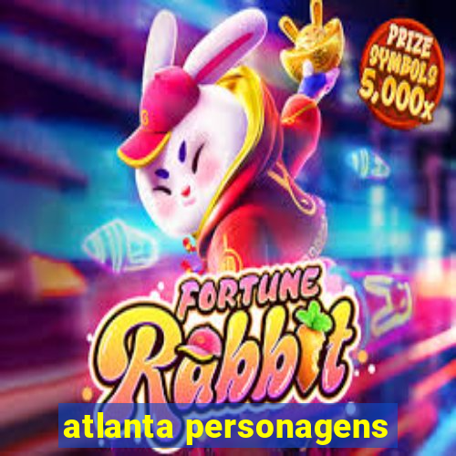 atlanta personagens