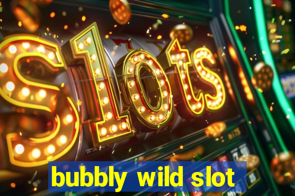 bubbly wild slot