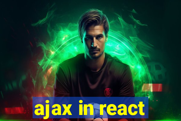 ajax in react