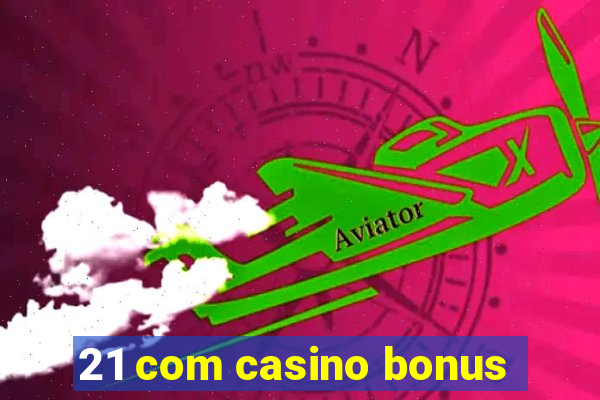 21 com casino bonus