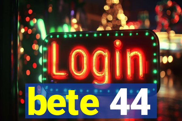 bete 44