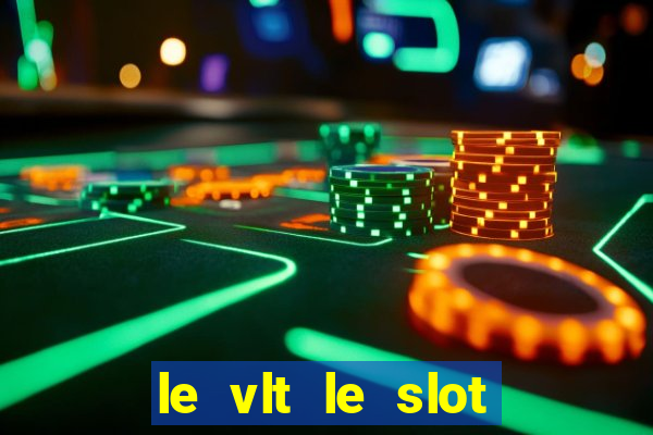 le vlt le slot machine piu evolute