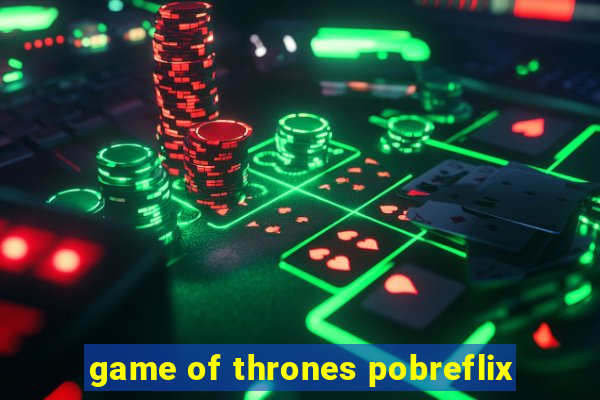 game of thrones pobreflix