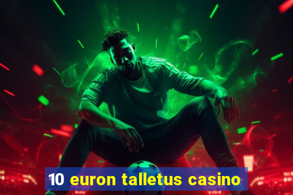 10 euron talletus casino