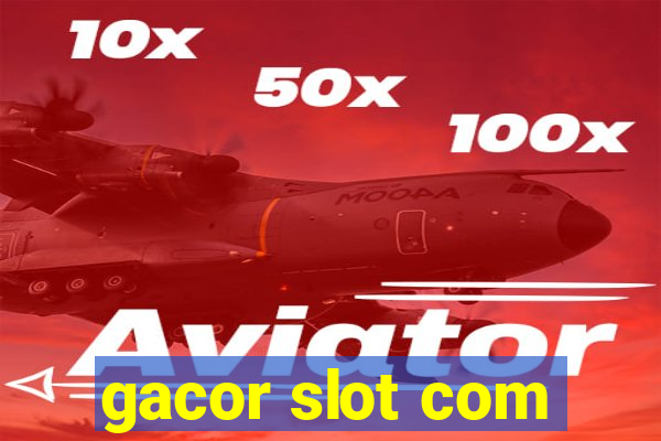 gacor slot com