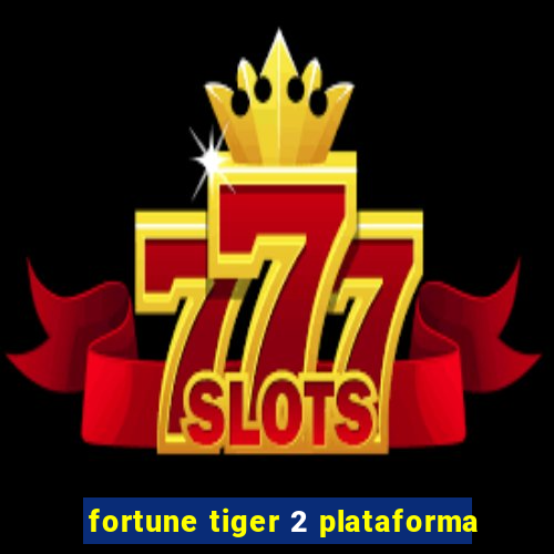 fortune tiger 2 plataforma