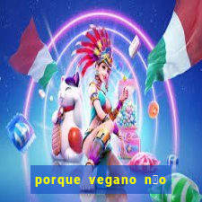 porque vegano n茫o come ab贸bora