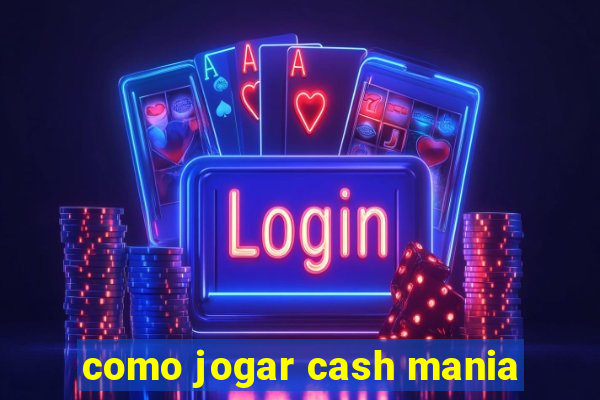 como jogar cash mania