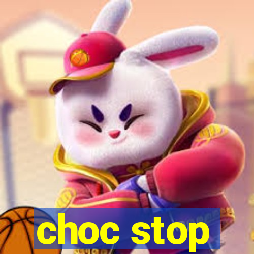 choc stop