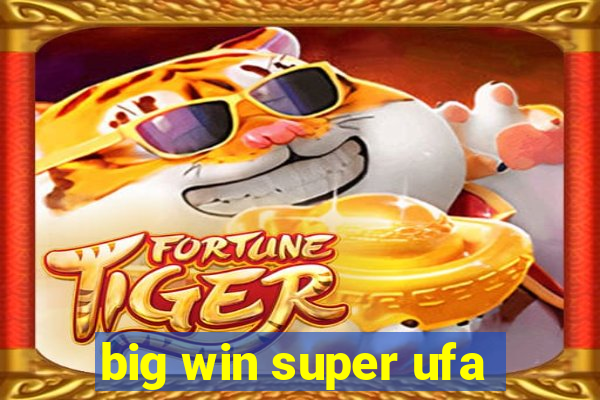 big win super ufa