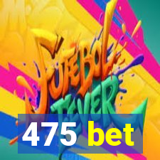 475 bet