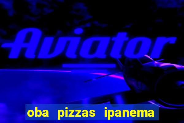 oba pizzas ipanema zona sul