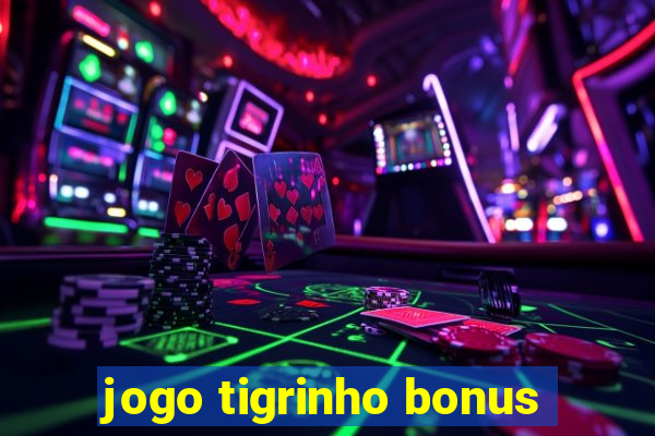 jogo tigrinho bonus